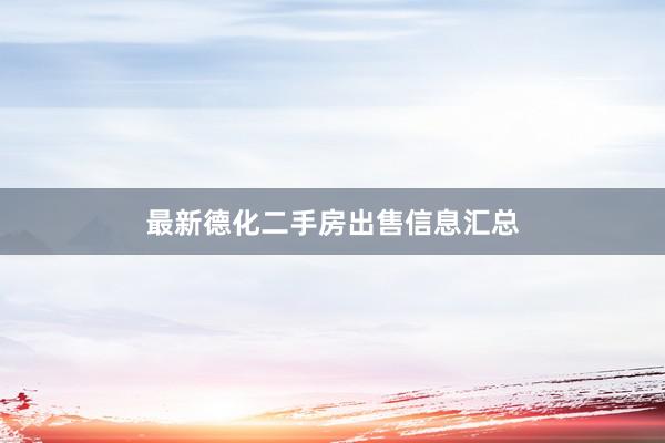 最新德化二手房出售信息汇总