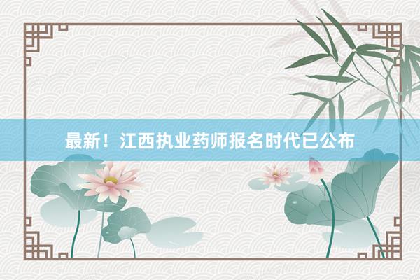 最新！江西执业药师报名时代已公布