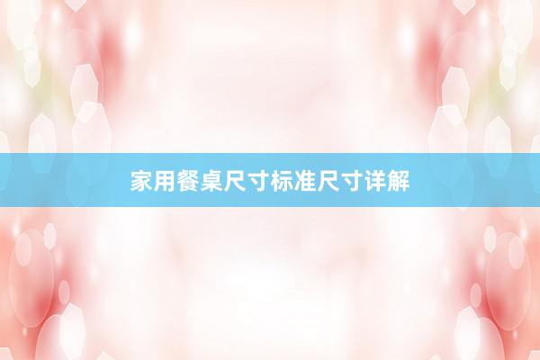 家用餐桌尺寸标准尺寸详解