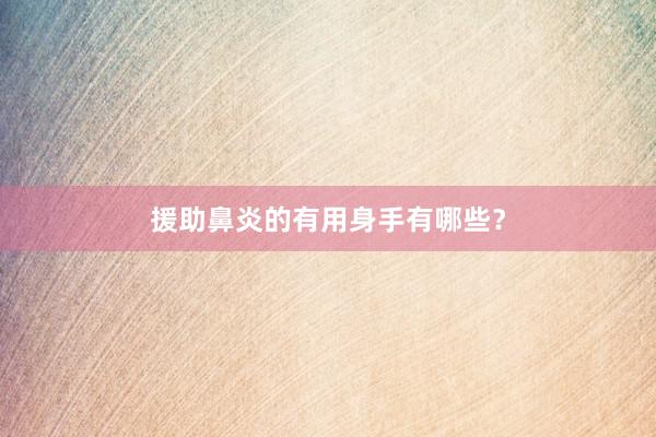 援助鼻炎的有用身手有哪些？