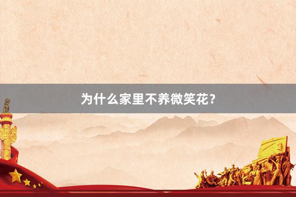为什么家里不养微笑花？