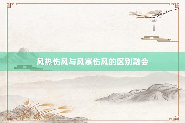 风热伤风与风寒伤风的区别融会